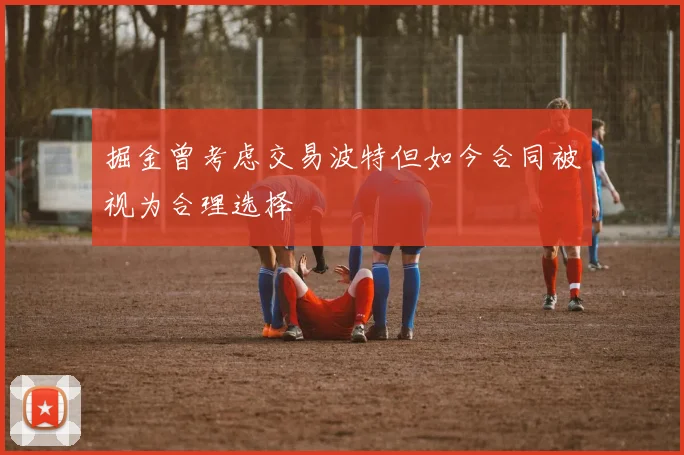 掘金曾考虑交易波特但如今合同被视为合理选择