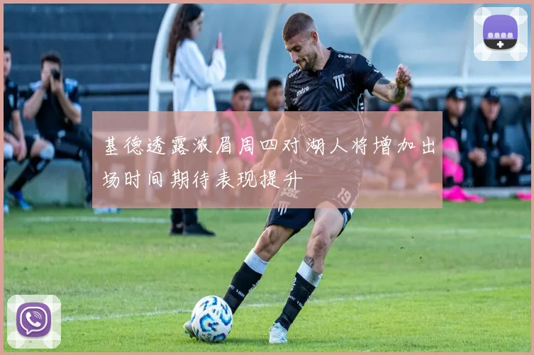基德透露浓眉周四对湖人将增加出场时间期待表现提升